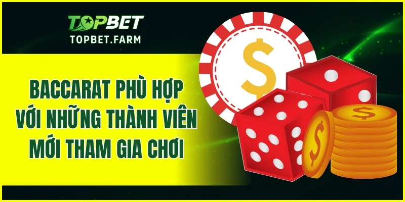 Baccarat phù hợp với những thành viên mới tham gia chơi