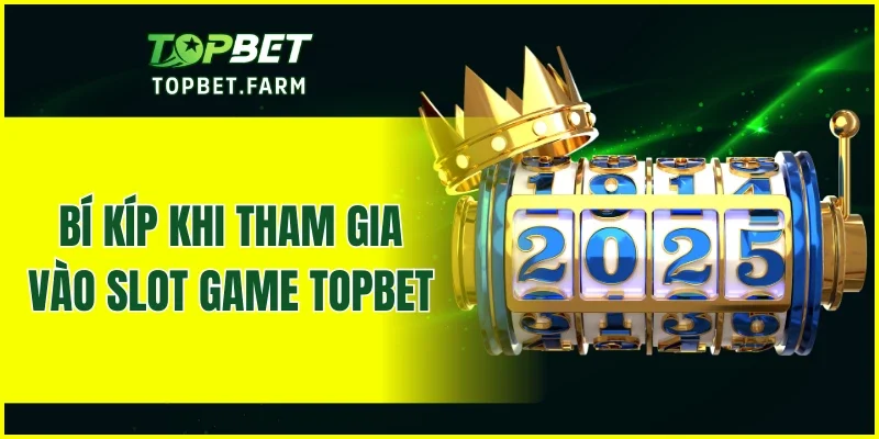 Bí kíp khi tham gia vào Slot Game TOPBET