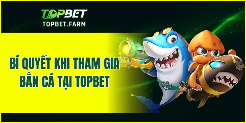 Bí quyết khi tham gia bắn cá tại TOPBET