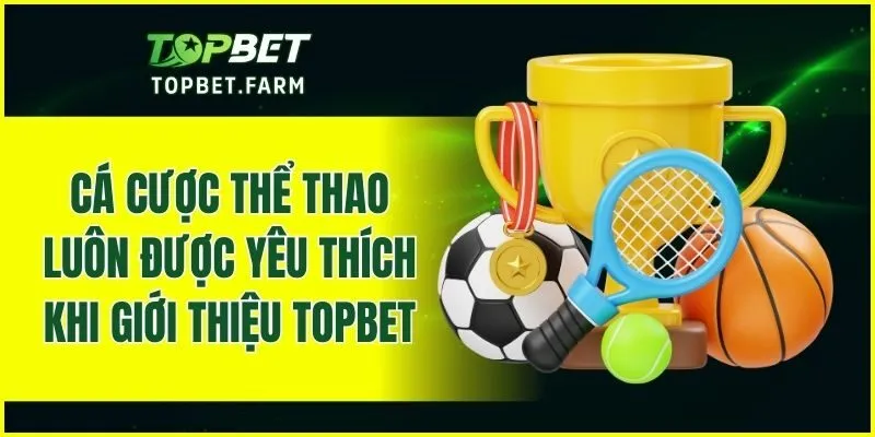 Cá cược thể thao luôn được yêu thích khi giới thiệu TOPBET