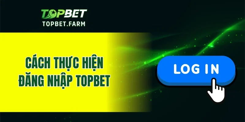 Các bước truy cập đăng nhập TOPBET đơn giản nhất