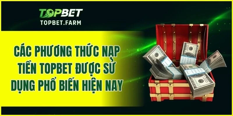 Các phương thức nạp tiền TOPBET được ưa chuộng hiện nay