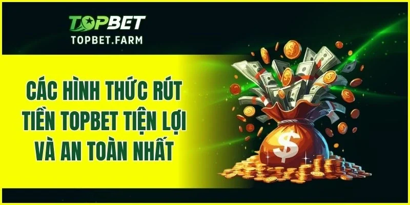 Các phương thức rút tiền TOPBET được áp dụng phổ biến hiện nay