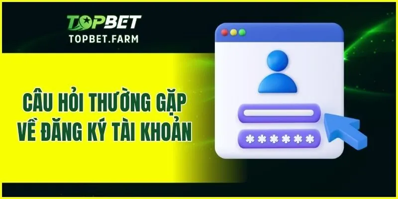 Câu hỏi thường gặp về đăng ký tài khoản