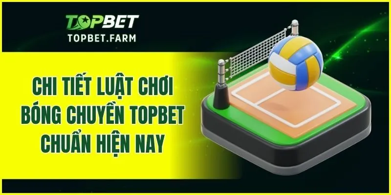 Chi tiết luật chơi bóng chuyền TOPBET chuẩn hiện nay