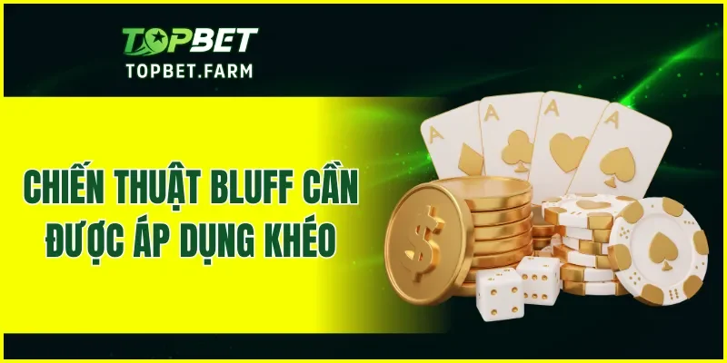 Chiến thuật Bluff cần được áp dụng khéo léo