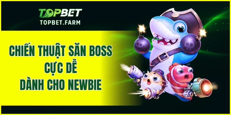 Chiến thuật săn boss cực dễ dành cho newbie