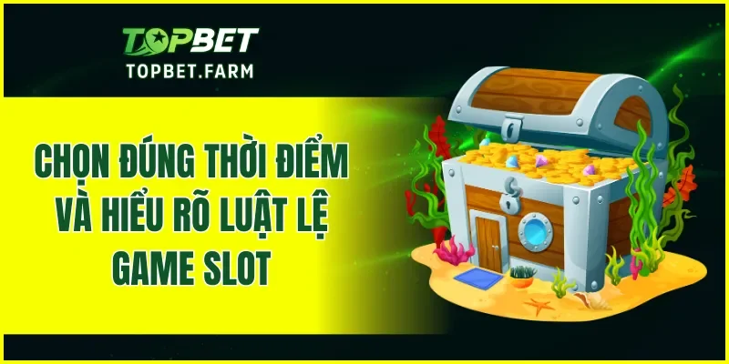 Chọn đúng thời điểm và hiểu rõ luật lệ game slot
