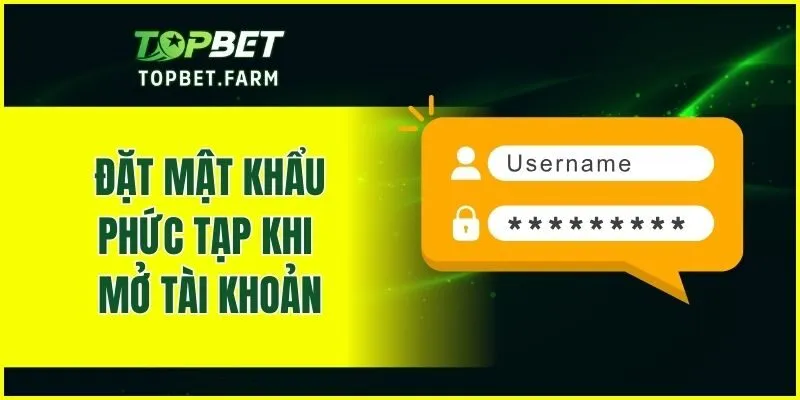 Đặt mật khẩu phức tạp khi mở tài khoản