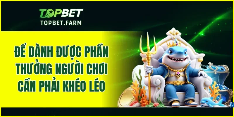 Để dành được phần thưởng người chơi cần phải khéo léo