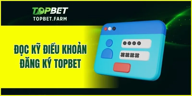 Đọc kỹ điều khoản đăng ký TOPBET