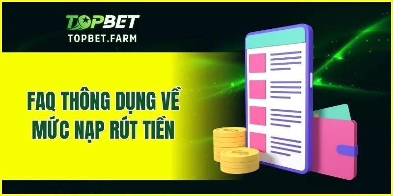 FAQ thông dụng về mức nạp rút tiền