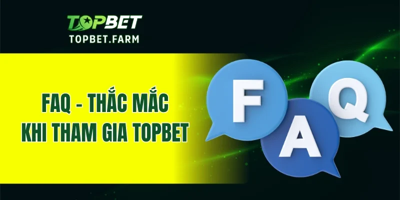 FAQs - Một số thắc mắc thường gặp khi tham gia TOPBET