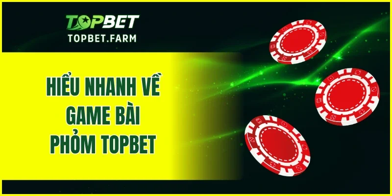Hiểu nhanh về game bài phỏm TOPBET