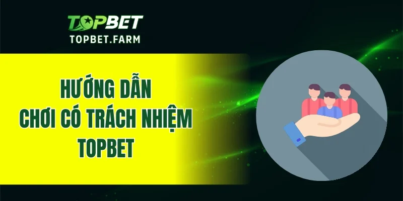 Hướng dẫn chơi có trách nhiệm tại nhà cái TOPBET