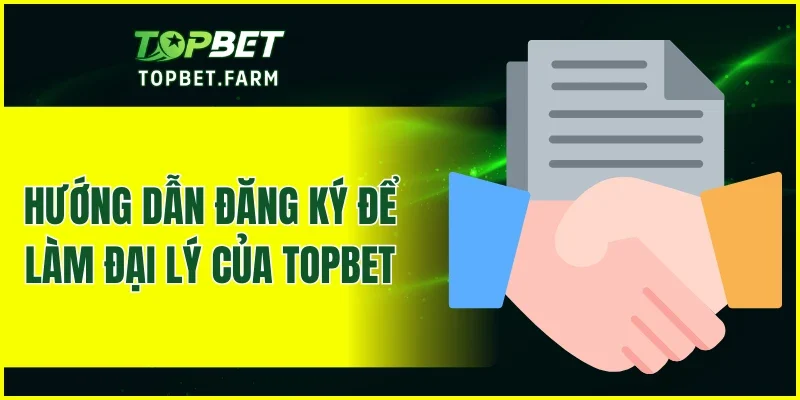 Hướng dẫn đăng ký để làm đại lý của TOPBET