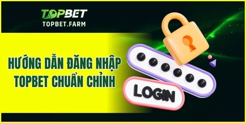Hướng dẫn đăng nhập TOPBET chuẩn chỉnh