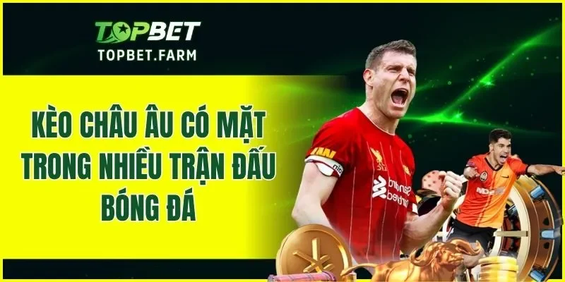 Kèo Châu Âu có mặt trong nhiều trận đấu bóng đá