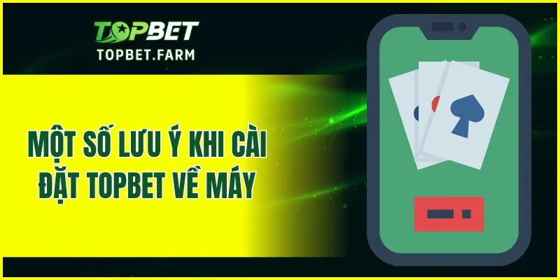 Một số lưu ý khi cài đặt TOPBET về máy
