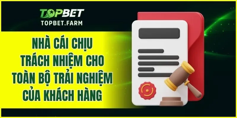 Nhà cái chịu trách nhiệm cho toàn bộ trải nghiệm của khách hàng