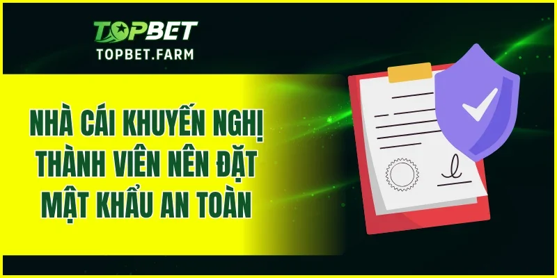 Nhà cái khuyến nghị thành viên nên đặt mật khẩu an toàn