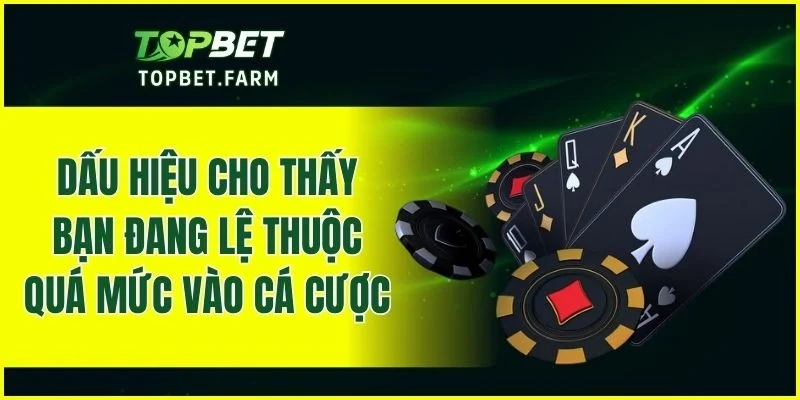 Những biểu hiện cho thấy thành viên có nguy cơ lệ thuộc khi cá cược
