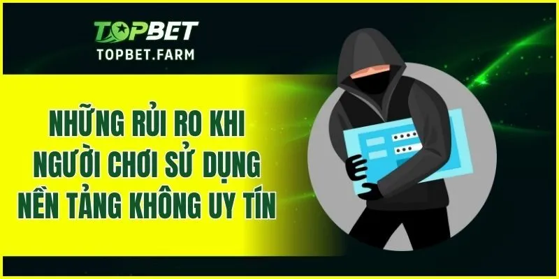 Những rủi ro khi người chơi sử dụng nền tảng không uy tín