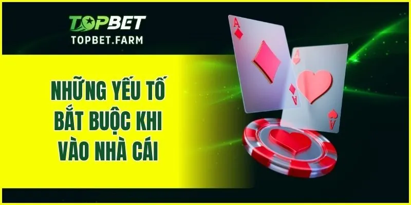 Những yếu tố bắt buộc khi vào nhà cái