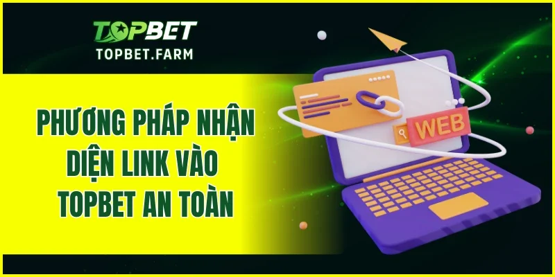 Phương pháp nhận diện link vào TOPBET an toàn