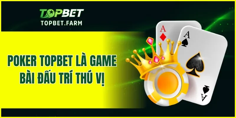 Poker TOPBET là game bài đấu trí thú vị