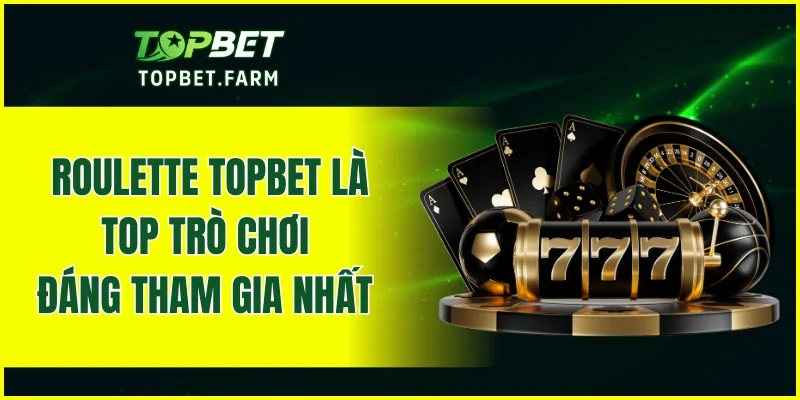 Roulette TOPBET nằm trong top trò chơi đáng tham gia nhất hiện nay