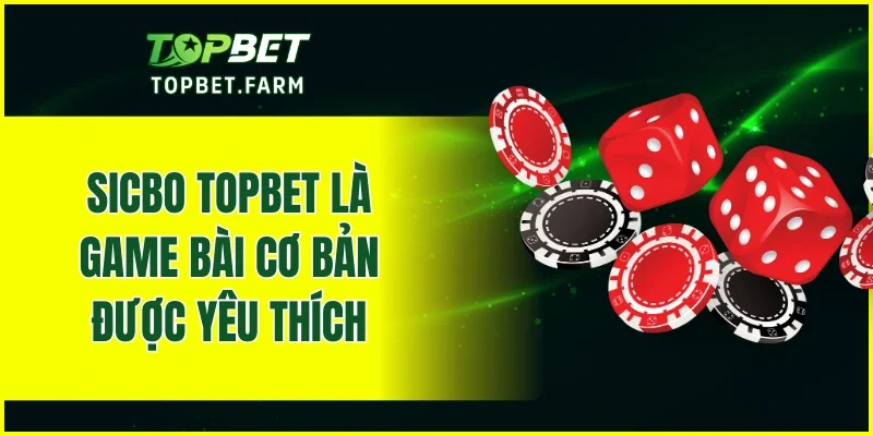 Sicbo TOPBET là game bài cơ bản được nhiều người yêu thích