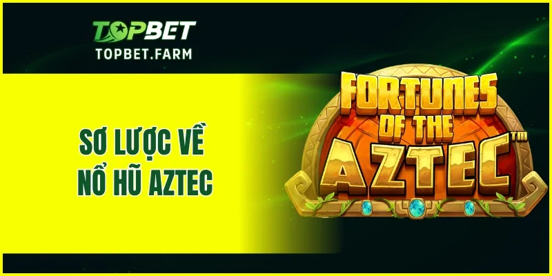 Sơ lược về nổ hũ Aztec