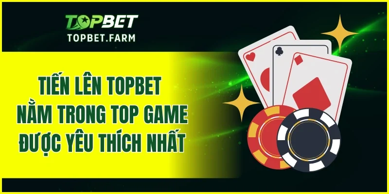 Tiến lên TOPBET nằm trong top game được yêu thích nhất