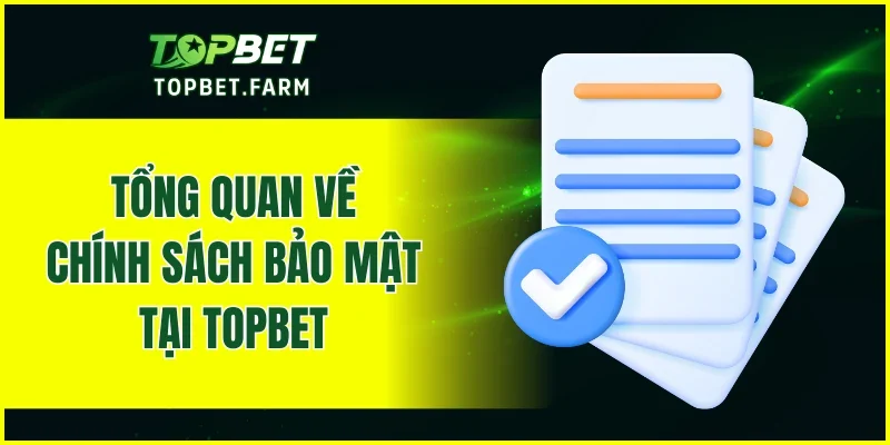 Tổng quan về chính sách bảo mật tại TOPBET