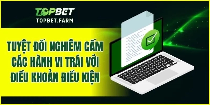 Tuyệt đối nghiêm cấm các hành vi trái với điều khoản điều kiện
