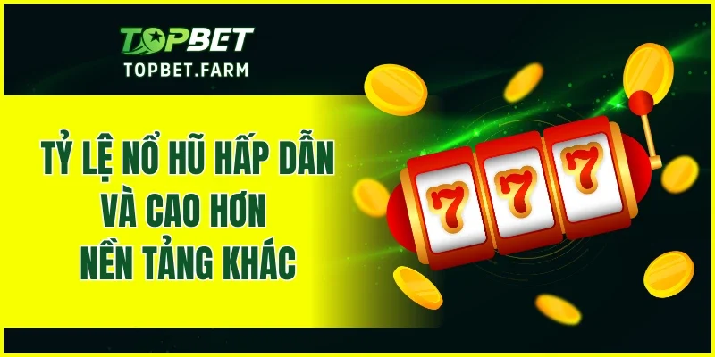 Tỷ lệ nổ hũ hấp dẫn và cao hơn nền tảng khác