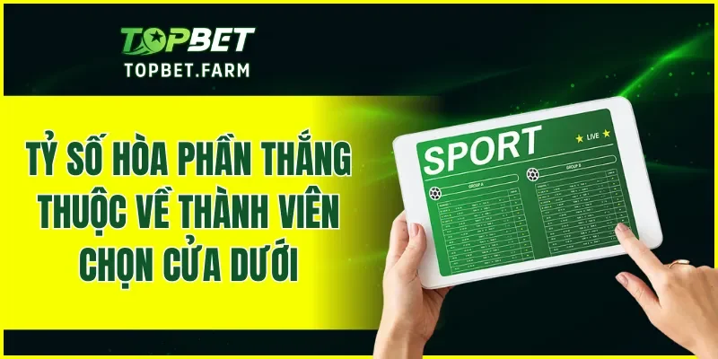 Tỷ số hòa phần thắng thuộc về thành viên chọn cửa dưới